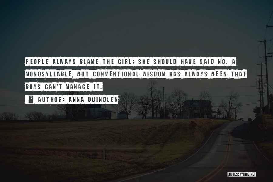Anna Quindlen Quotes: People Always Blame The Girl; She Should Have Said No. A Monosyllable, But Conventional Wisdom Has Always Been That Boys
