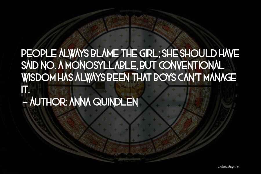 Anna Quindlen Quotes: People Always Blame The Girl; She Should Have Said No. A Monosyllable, But Conventional Wisdom Has Always Been That Boys