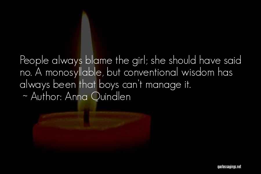 Anna Quindlen Quotes: People Always Blame The Girl; She Should Have Said No. A Monosyllable, But Conventional Wisdom Has Always Been That Boys