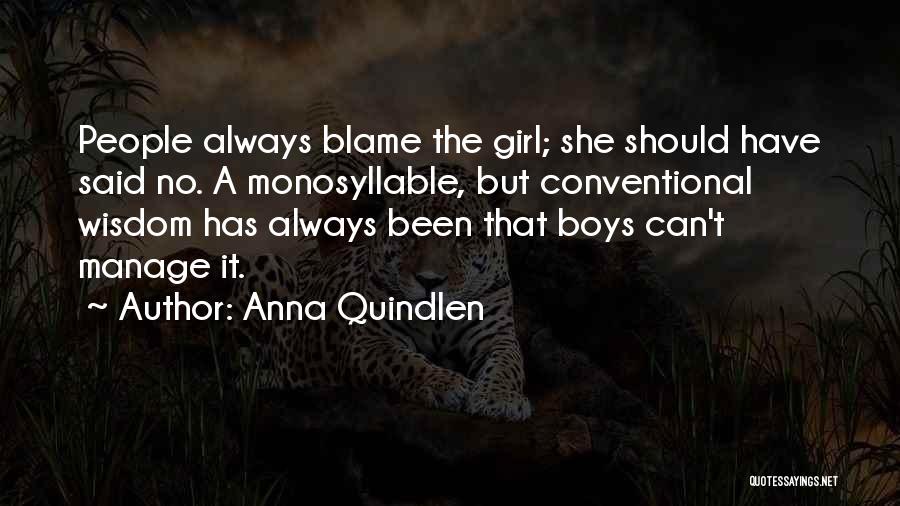 Anna Quindlen Quotes: People Always Blame The Girl; She Should Have Said No. A Monosyllable, But Conventional Wisdom Has Always Been That Boys