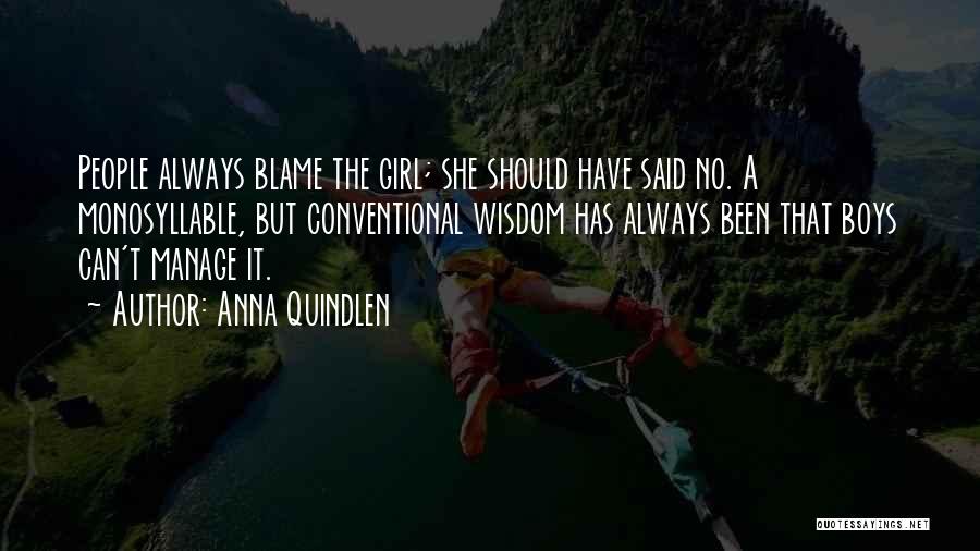 Anna Quindlen Quotes: People Always Blame The Girl; She Should Have Said No. A Monosyllable, But Conventional Wisdom Has Always Been That Boys