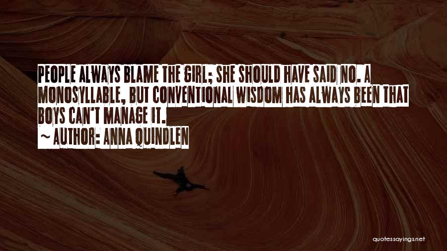 Anna Quindlen Quotes: People Always Blame The Girl; She Should Have Said No. A Monosyllable, But Conventional Wisdom Has Always Been That Boys