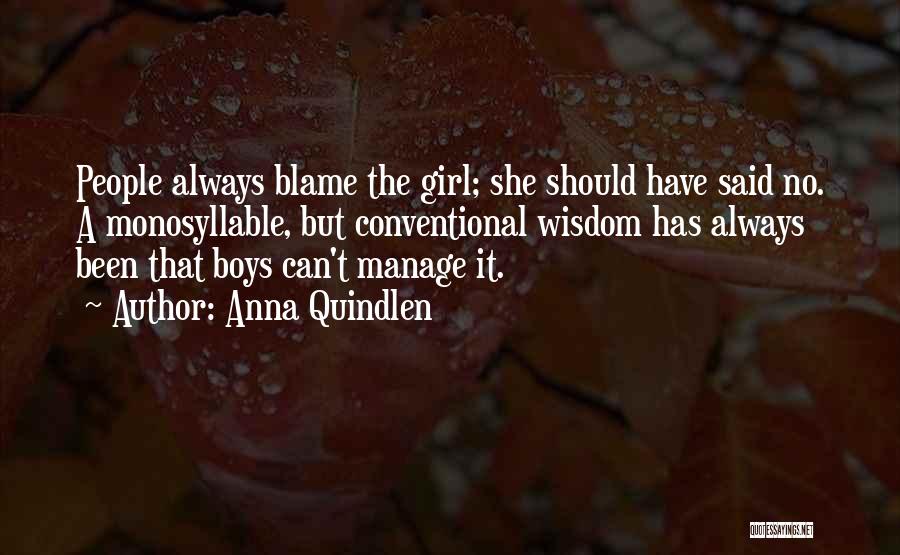 Anna Quindlen Quotes: People Always Blame The Girl; She Should Have Said No. A Monosyllable, But Conventional Wisdom Has Always Been That Boys