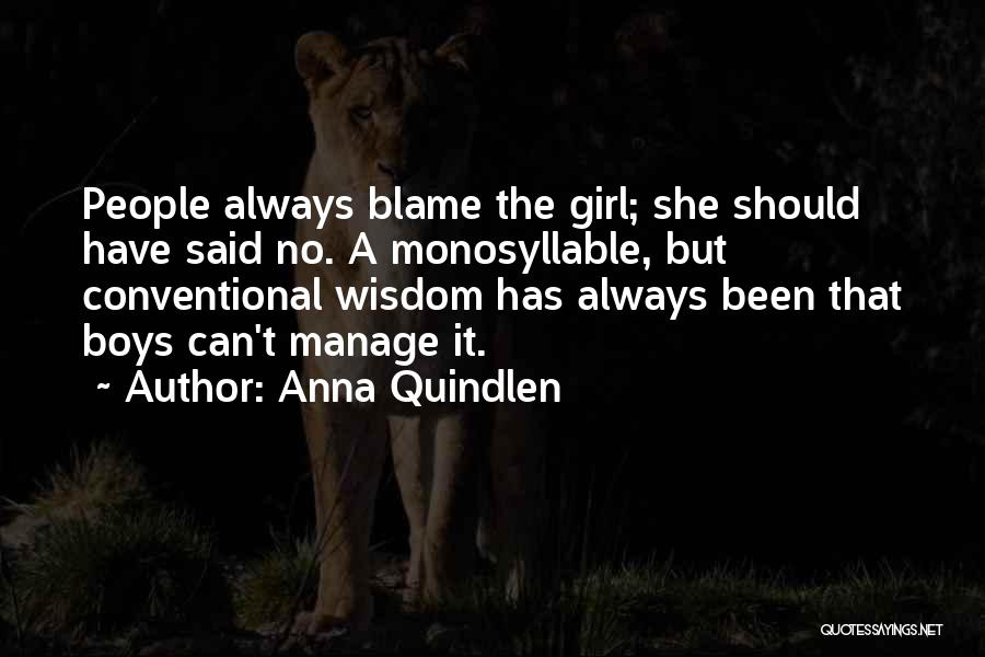 Anna Quindlen Quotes: People Always Blame The Girl; She Should Have Said No. A Monosyllable, But Conventional Wisdom Has Always Been That Boys