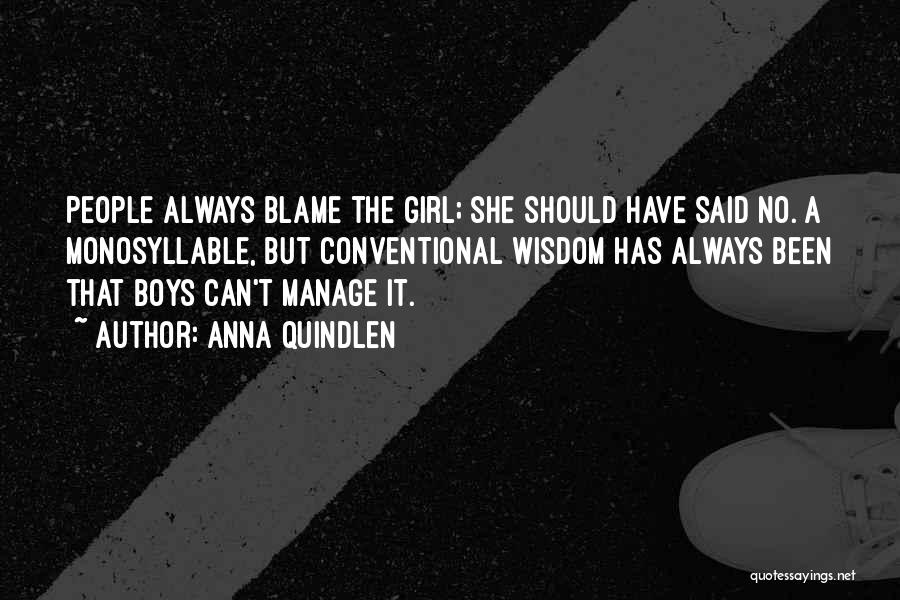 Anna Quindlen Quotes: People Always Blame The Girl; She Should Have Said No. A Monosyllable, But Conventional Wisdom Has Always Been That Boys