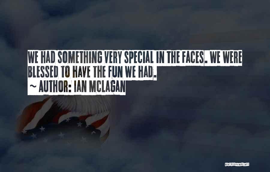 Ian McLagan Quotes: We Had Something Very Special In The Faces. We Were Blessed To Have The Fun We Had.
