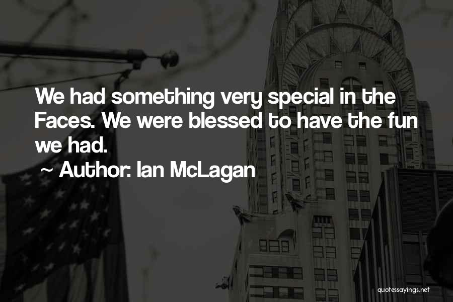 Ian McLagan Quotes: We Had Something Very Special In The Faces. We Were Blessed To Have The Fun We Had.