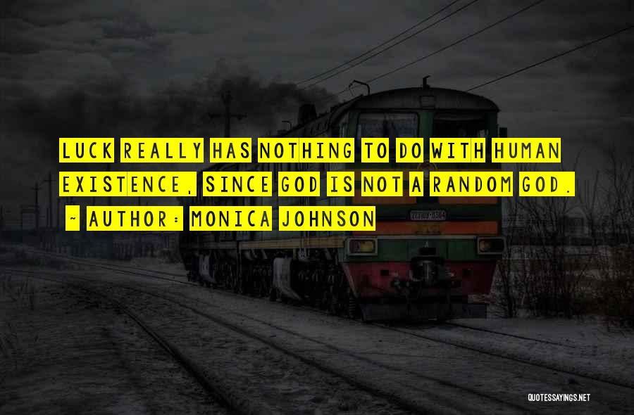 Monica Johnson Quotes: Luck Really Has Nothing To Do With Human Existence, Since God Is Not A Random God.
