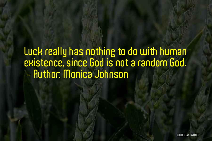 Monica Johnson Quotes: Luck Really Has Nothing To Do With Human Existence, Since God Is Not A Random God.