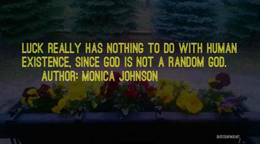 Monica Johnson Quotes: Luck Really Has Nothing To Do With Human Existence, Since God Is Not A Random God.