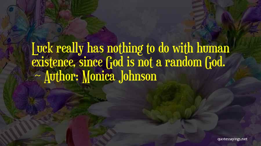 Monica Johnson Quotes: Luck Really Has Nothing To Do With Human Existence, Since God Is Not A Random God.