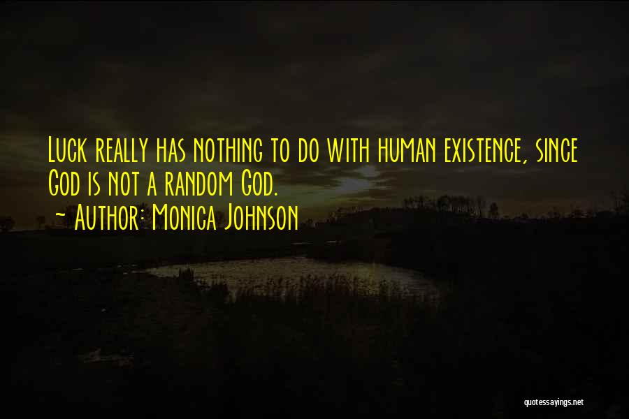Monica Johnson Quotes: Luck Really Has Nothing To Do With Human Existence, Since God Is Not A Random God.