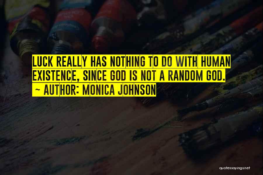 Monica Johnson Quotes: Luck Really Has Nothing To Do With Human Existence, Since God Is Not A Random God.