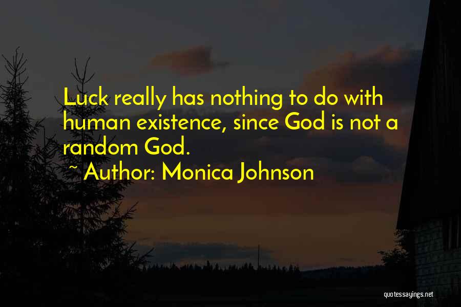 Monica Johnson Quotes: Luck Really Has Nothing To Do With Human Existence, Since God Is Not A Random God.