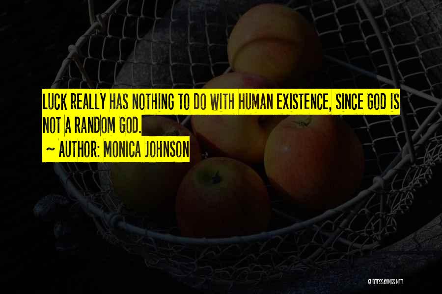 Monica Johnson Quotes: Luck Really Has Nothing To Do With Human Existence, Since God Is Not A Random God.