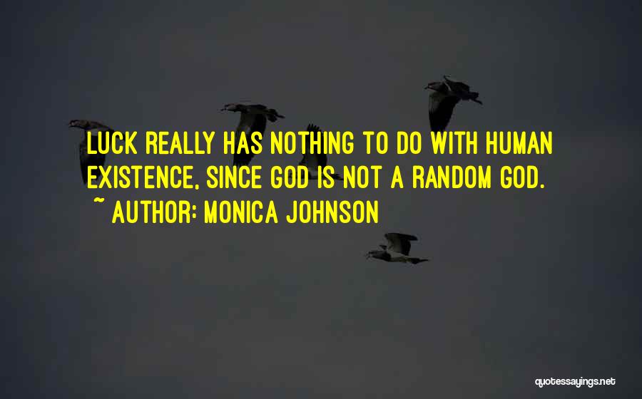 Monica Johnson Quotes: Luck Really Has Nothing To Do With Human Existence, Since God Is Not A Random God.