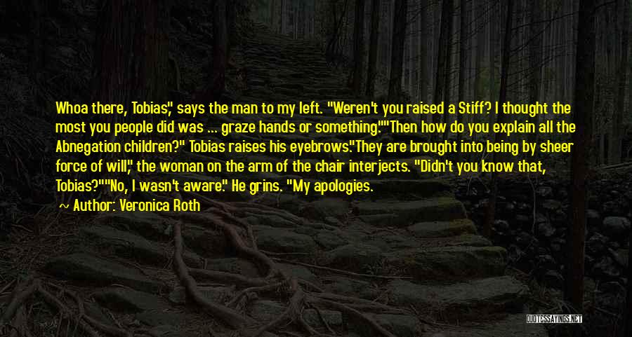 Veronica Roth Quotes: Whoa There, Tobias, Says The Man To My Left. Weren't You Raised A Stiff? I Thought The Most You People