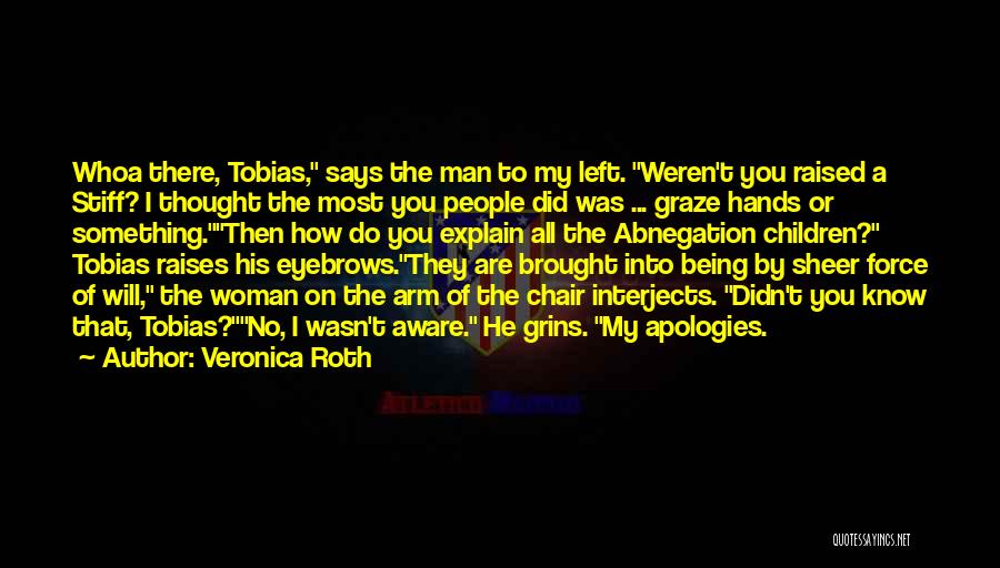 Veronica Roth Quotes: Whoa There, Tobias, Says The Man To My Left. Weren't You Raised A Stiff? I Thought The Most You People