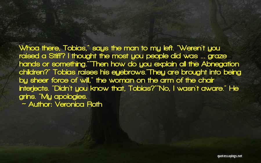 Veronica Roth Quotes: Whoa There, Tobias, Says The Man To My Left. Weren't You Raised A Stiff? I Thought The Most You People