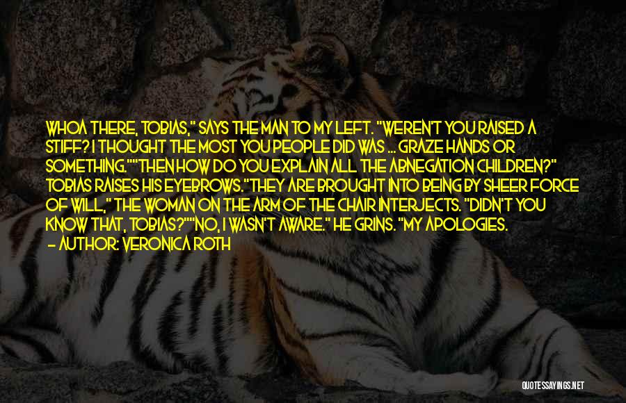 Veronica Roth Quotes: Whoa There, Tobias, Says The Man To My Left. Weren't You Raised A Stiff? I Thought The Most You People