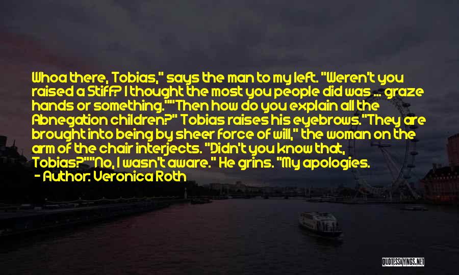 Veronica Roth Quotes: Whoa There, Tobias, Says The Man To My Left. Weren't You Raised A Stiff? I Thought The Most You People