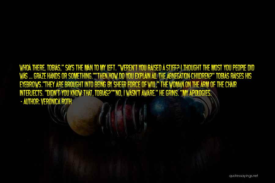 Veronica Roth Quotes: Whoa There, Tobias, Says The Man To My Left. Weren't You Raised A Stiff? I Thought The Most You People