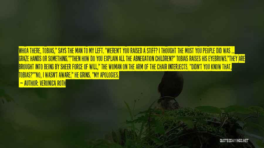 Veronica Roth Quotes: Whoa There, Tobias, Says The Man To My Left. Weren't You Raised A Stiff? I Thought The Most You People