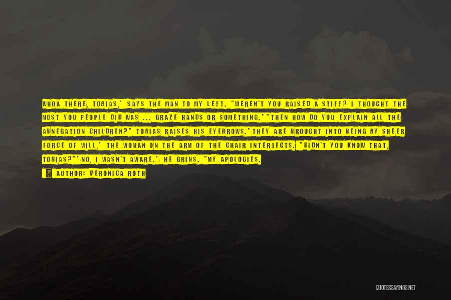 Veronica Roth Quotes: Whoa There, Tobias, Says The Man To My Left. Weren't You Raised A Stiff? I Thought The Most You People