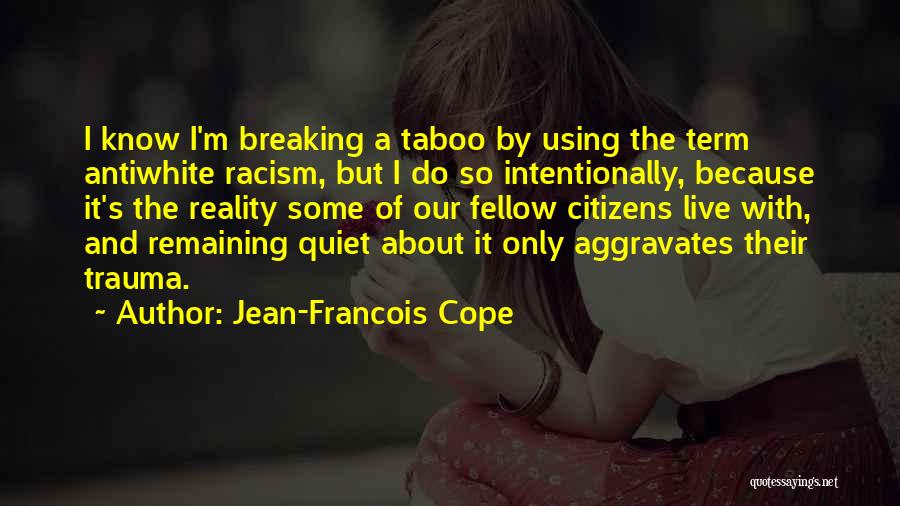 Jean-Francois Cope Quotes: I Know I'm Breaking A Taboo By Using The Term Antiwhite Racism, But I Do So Intentionally, Because It's The