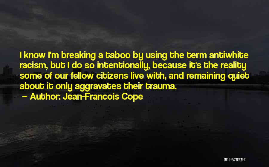 Jean-Francois Cope Quotes: I Know I'm Breaking A Taboo By Using The Term Antiwhite Racism, But I Do So Intentionally, Because It's The