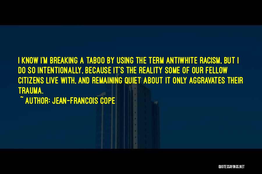 Jean-Francois Cope Quotes: I Know I'm Breaking A Taboo By Using The Term Antiwhite Racism, But I Do So Intentionally, Because It's The