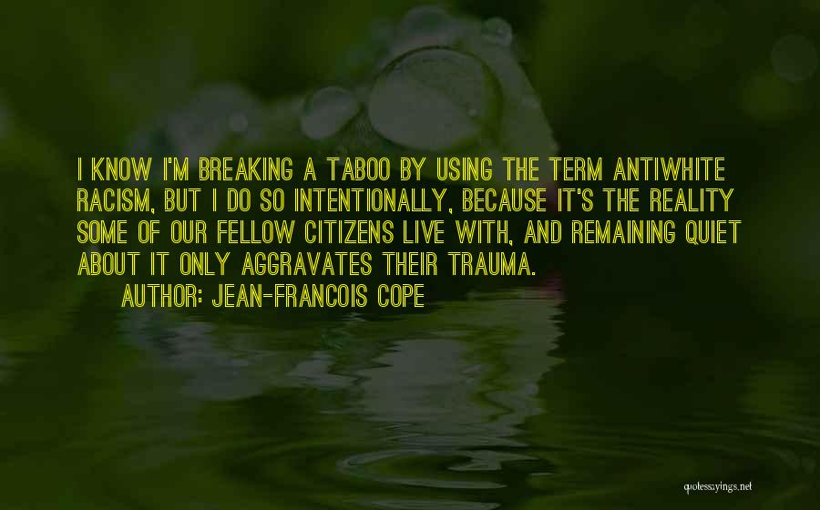 Jean-Francois Cope Quotes: I Know I'm Breaking A Taboo By Using The Term Antiwhite Racism, But I Do So Intentionally, Because It's The