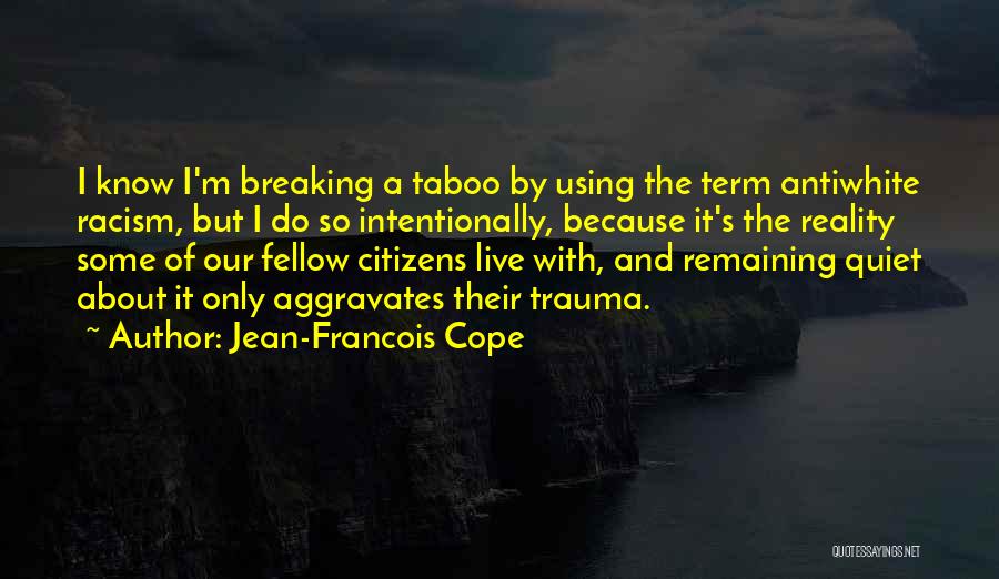 Jean-Francois Cope Quotes: I Know I'm Breaking A Taboo By Using The Term Antiwhite Racism, But I Do So Intentionally, Because It's The