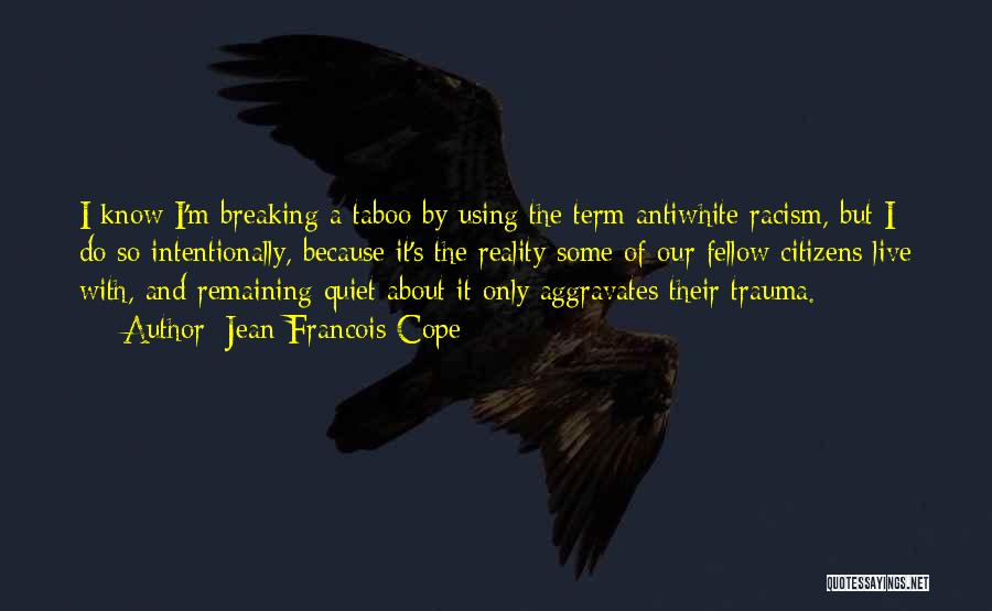 Jean-Francois Cope Quotes: I Know I'm Breaking A Taboo By Using The Term Antiwhite Racism, But I Do So Intentionally, Because It's The