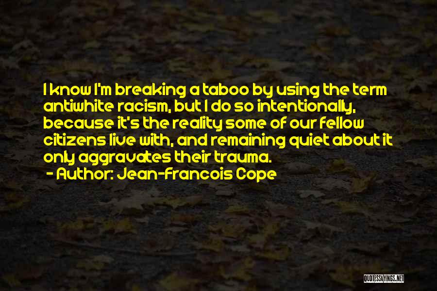 Jean-Francois Cope Quotes: I Know I'm Breaking A Taboo By Using The Term Antiwhite Racism, But I Do So Intentionally, Because It's The