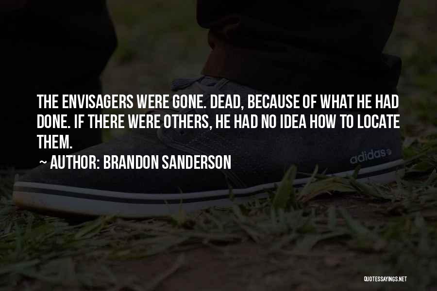 Brandon Sanderson Quotes: The Envisagers Were Gone. Dead, Because Of What He Had Done. If There Were Others, He Had No Idea How