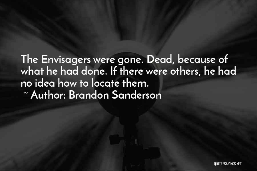 Brandon Sanderson Quotes: The Envisagers Were Gone. Dead, Because Of What He Had Done. If There Were Others, He Had No Idea How