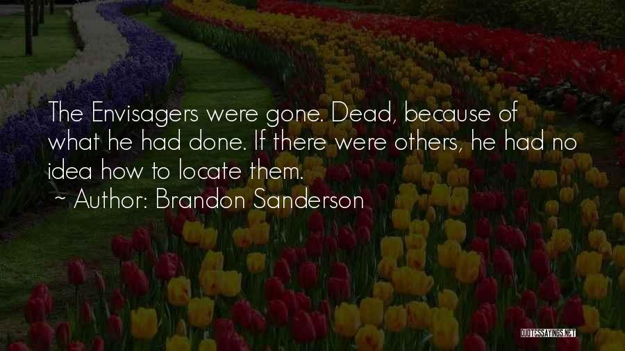 Brandon Sanderson Quotes: The Envisagers Were Gone. Dead, Because Of What He Had Done. If There Were Others, He Had No Idea How