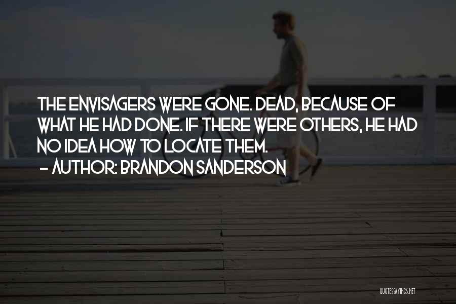 Brandon Sanderson Quotes: The Envisagers Were Gone. Dead, Because Of What He Had Done. If There Were Others, He Had No Idea How