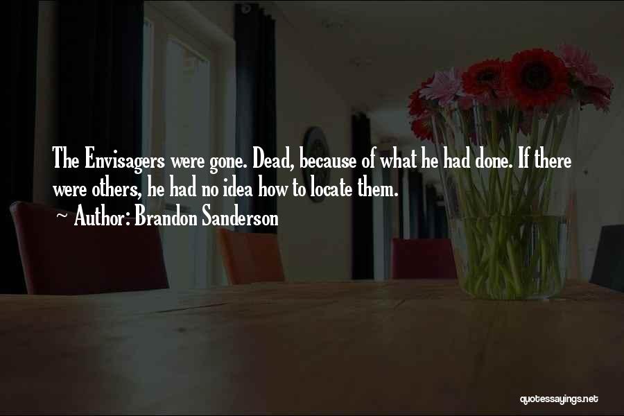 Brandon Sanderson Quotes: The Envisagers Were Gone. Dead, Because Of What He Had Done. If There Were Others, He Had No Idea How