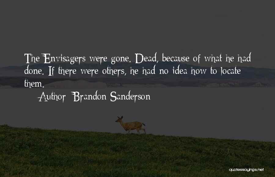 Brandon Sanderson Quotes: The Envisagers Were Gone. Dead, Because Of What He Had Done. If There Were Others, He Had No Idea How