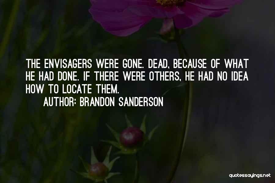 Brandon Sanderson Quotes: The Envisagers Were Gone. Dead, Because Of What He Had Done. If There Were Others, He Had No Idea How
