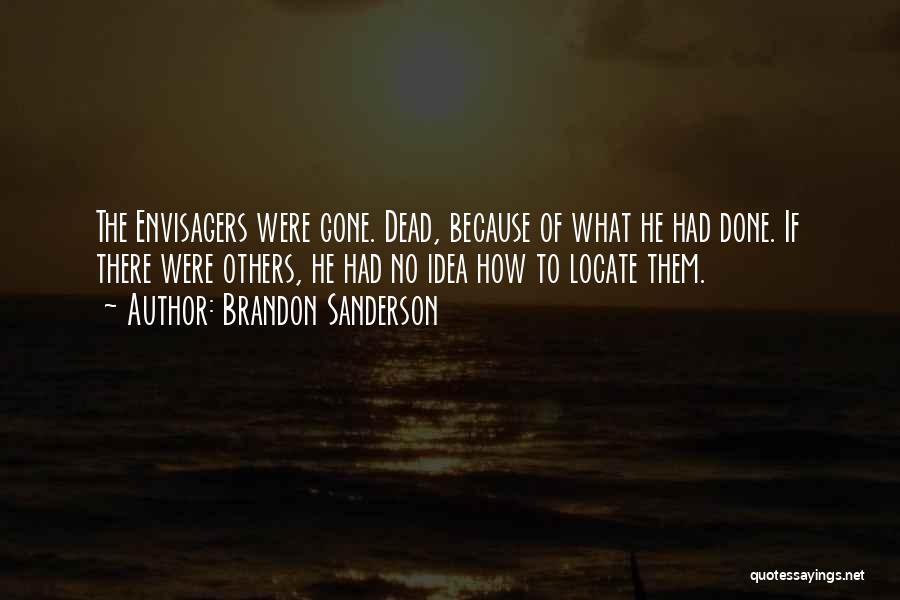 Brandon Sanderson Quotes: The Envisagers Were Gone. Dead, Because Of What He Had Done. If There Were Others, He Had No Idea How