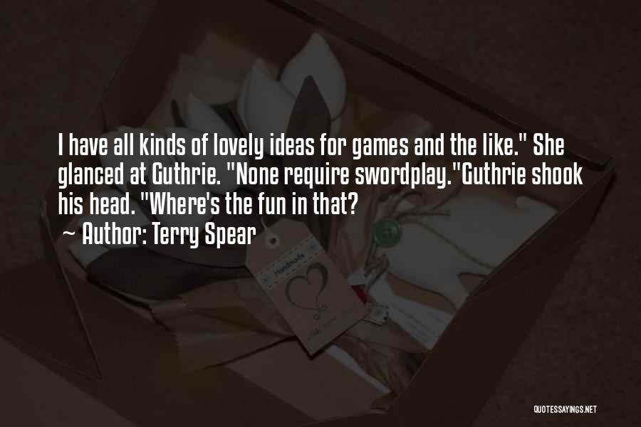 Terry Spear Quotes: I Have All Kinds Of Lovely Ideas For Games And The Like. She Glanced At Guthrie. None Require Swordplay.guthrie Shook