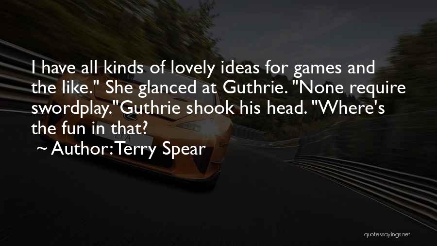 Terry Spear Quotes: I Have All Kinds Of Lovely Ideas For Games And The Like. She Glanced At Guthrie. None Require Swordplay.guthrie Shook