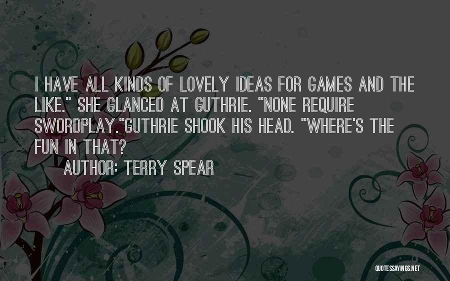 Terry Spear Quotes: I Have All Kinds Of Lovely Ideas For Games And The Like. She Glanced At Guthrie. None Require Swordplay.guthrie Shook