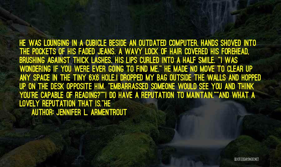 Jennifer L. Armentrout Quotes: He Was Lounging In A Cubicle Beside An Outdated Computer, Hands Shoved Into The Pockets Of His Faded Jeans. A