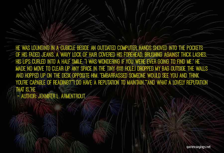 Jennifer L. Armentrout Quotes: He Was Lounging In A Cubicle Beside An Outdated Computer, Hands Shoved Into The Pockets Of His Faded Jeans. A