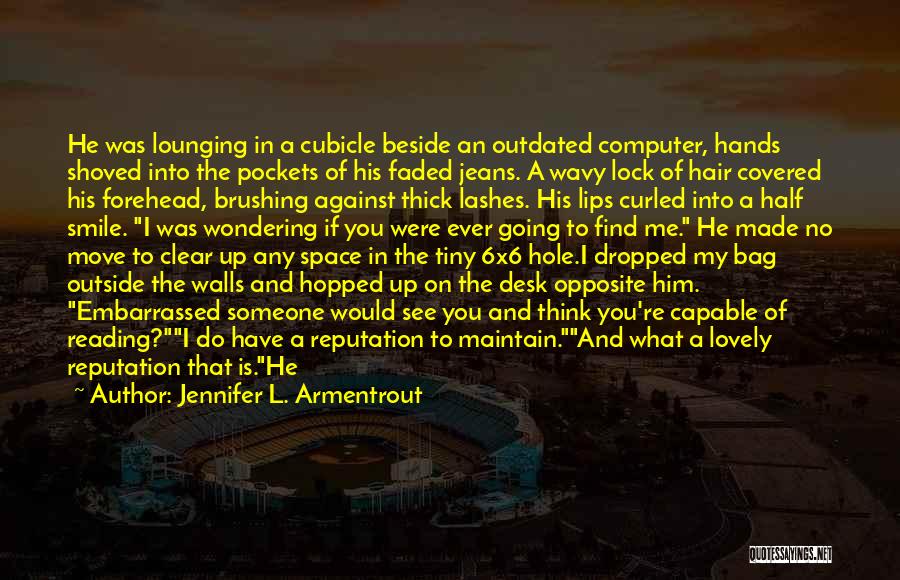 Jennifer L. Armentrout Quotes: He Was Lounging In A Cubicle Beside An Outdated Computer, Hands Shoved Into The Pockets Of His Faded Jeans. A