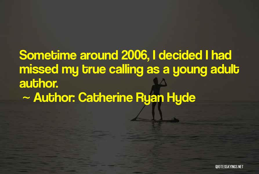 Catherine Ryan Hyde Quotes: Sometime Around 2006, I Decided I Had Missed My True Calling As A Young Adult Author.